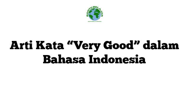 Arti Kata “Very Good” dalam Bahasa Indonesia