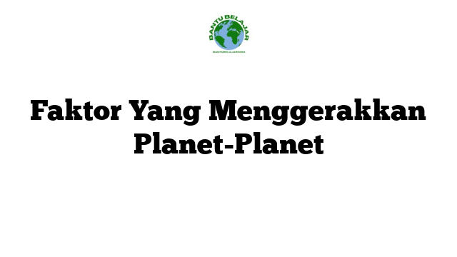 Faktor Yang Menggerakkan Planet-Planet