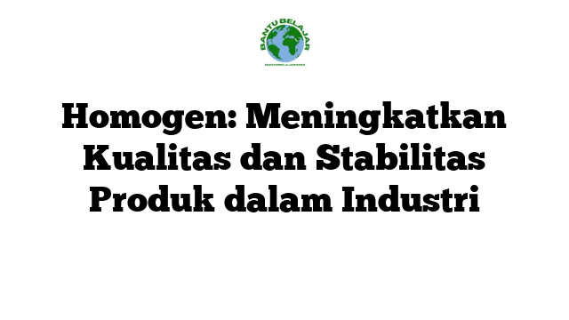 Homogen: Meningkatkan Kualitas dan Stabilitas Produk dalam Industri